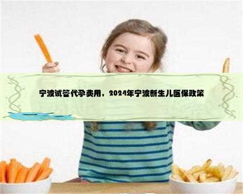 宁波试管代孕费用，2024年宁波新生儿医保政策